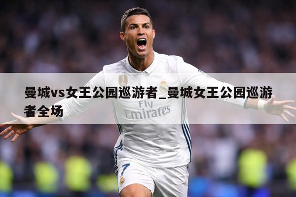 曼城vs女王公园巡游者_曼城女王公园巡游者全场