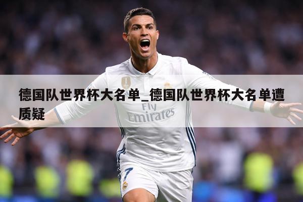 德国队世界杯大名单_德国队世界杯大名单遭质疑