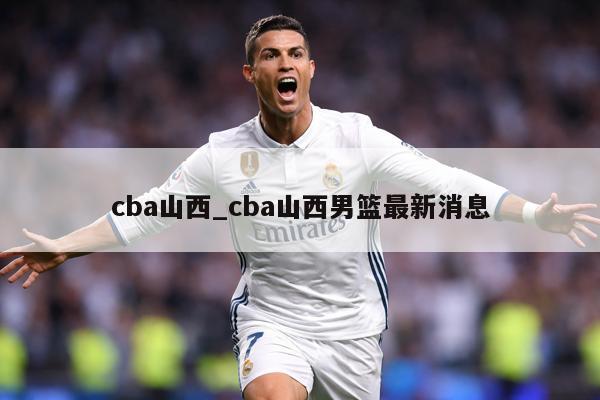 cba山西_cba山西男篮最新消息