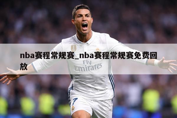 nba赛程常规赛_nba赛程常规赛免费回放