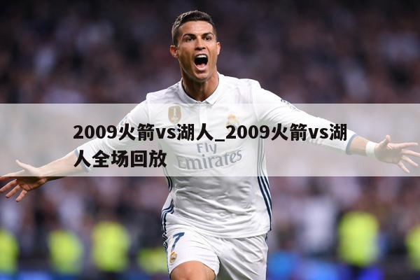 2009火箭vs湖人_2009火箭vs湖人全场回放