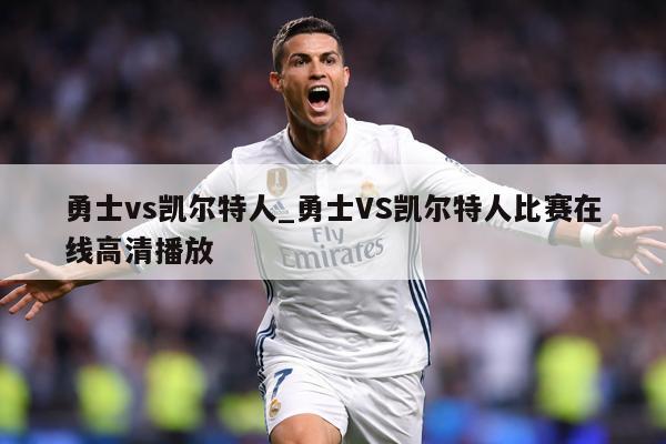 勇士vs凯尔特人_勇士VS凯尔特人比赛在线高清播放