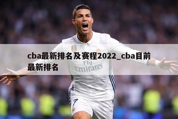cba最新排名及赛程2022_cba目前最新排名